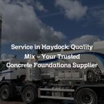 Service in Haydock: Quality Mix – Your Trusted Concrete Foundations Supplier
