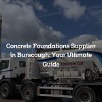 Concrete Foundations Supplier in Burscough: Your Ultimate Guide