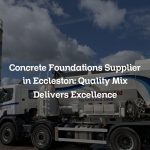 Concrete Foundations Supplier in Eccleston: Quality Mix Delivers Excellence