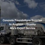 Concrete Foundations Supplier in Aughton – Quality Mix’s Expert Service