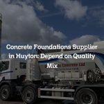 Concrete Foundations Supplier in Huyton: Depend on Quality Mix