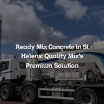 Ready Mix Concrete in St Helens: Quality Mix’s Premium Solution