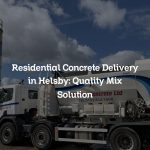 Residential Concrete Delivery in Helsby: Quality Mix Solution