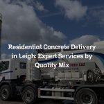Residential Concrete Delivery in Leigh: Expert Services by Quality Mix