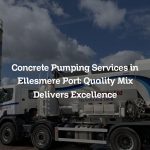 Concrete Pumping Services in Ellesmere Port: Quality Mix Delivers Excellence