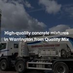 High-quality concrete mixtures in Warrington from Quality Mix