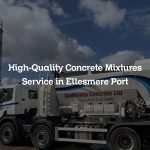 High-Quality Concrete Mixtures Service in Ellesmere Port
