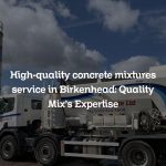 High-quality concrete mixtures service in Birkenhead: Quality Mix’s Expertise