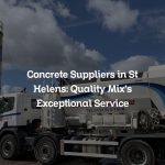 Concrete Suppliers in St Helens: Quality Mix’s Exceptional Service