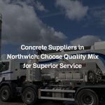 Concrete Suppliers in Northwich: Choose Quality Mix for Superior Service