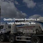 Quality Concrete Suppliers in Leigh from Quality Mix