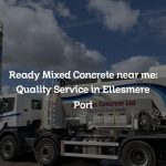 Ready Mixed Concrete near me: Quality Service in Ellesmere Port