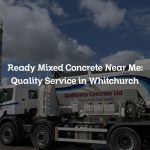 Ready Mixed Concrete Near Me: Quality Service in Whitchurch