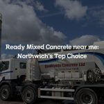 Ready Mixed Concrete near me: Northwich’s Top Choice