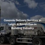 Concrete Delivery Services in Leigh: A Revolution in Building Industry