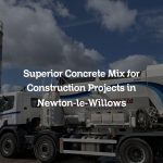 Superior Concrete Mix for Construction Projects in Newton-le-Willows