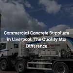 Commercial Concrete Suppliers in Liverpool: The Quality Mix Difference