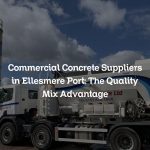 Commercial Concrete Suppliers in Ellesmere Port: The Quality Mix Advantage