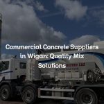 Commercial Concrete Suppliers in Wigan: Quality Mix Solutions